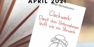 Mike Michalowicz, Clockwork: Damit dein Unternehmen läuft wie ein Uhrwerk - erscheint im April 2021