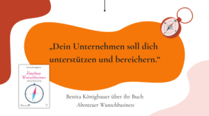 Wie aus einem Hamsterrad ein Wunschbusiness wurde – Benita Königbauer über die Geschichte von „Abenteuer Wunschbusiness“