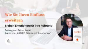 Wie Sie Ihren Einfluss erweitern: Sieben Emotionen für Ihre Führung